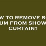 How To Remove Soap Scum From Shower Curtain